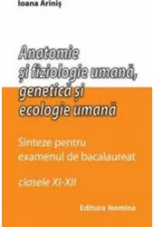 Anatomie si fiziologie umana - genetica si ecologie umana. Sinteze pentru bacalaureat - clasele XI-XII - Ioana Arinis