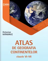 Atlas de geografia continentelor pentru clasele VI-VII Octavian Mandrut