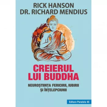 Paralela 45 Creierul lui buddha. neurostiinta fericirii iubirii si intelepciunii. editia 3 rick hanson richard mendius