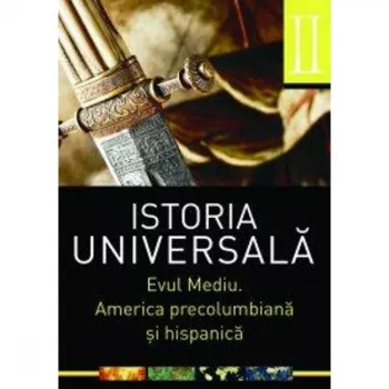 Istoria universala vol 2 evul mediu. america precolumbiana si hispanica