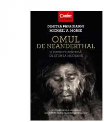 Omul de Neanderthal. O poveste rescrisa de stiinta moderna - Dimitra Papagianni Michael A. Morse