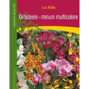Orhideele - minuni multicolore - lutz rllke