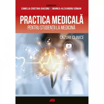 Practica medicala pentru studentii la medicina. cazuri clinice - camelia crisinta diaconu mihnea-alexandru gaman
