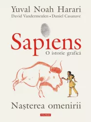 Sapiens. o istorie grafica. volumul i. nasterea omenirii yuval noah harari david vandermeulen daniel casanave