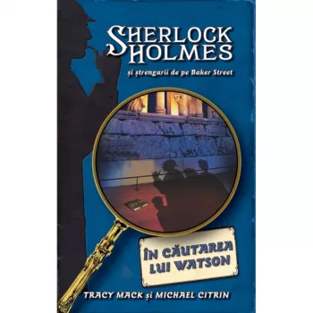 Sherlock holmes - in cautarea lui watson - tracy mack and michael citrin