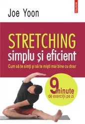 Stretching simplu si eficient.cum sa te simti si sa te misti mai bine cu doar 9 minute de exercitii pe zi joe yoon