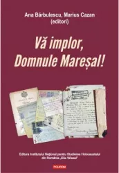 Va implor domnule maresal. petitii si documente cu si despre evreii deportati in transnistria 1941-1944 - ana barbulescu marius cazan