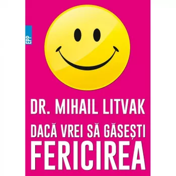 Daca vrei sa gasesti fericirea Manual de psihologie si psihoterapia comunicarii - Dr. Mihail Litvak