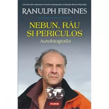 Nebun rau si periculos. Autobiografia - Ranulph Fiennes