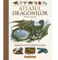 Atlasul Dragonilor. Dragonopedia lumii de la amphipteridae la aripazoni O Connor William