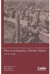 Mica enciclopedie a marelui razboi 1914-1918 - doru dumitrescu mihai manea mirela popescu