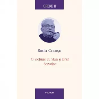 Opere II. O vietuire cu Stan si Bran - Radu Cosasu