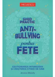 Ghid practic antibullying pentru fete. gestionarea intimidarii si cresterea stimei de sine jessica woody