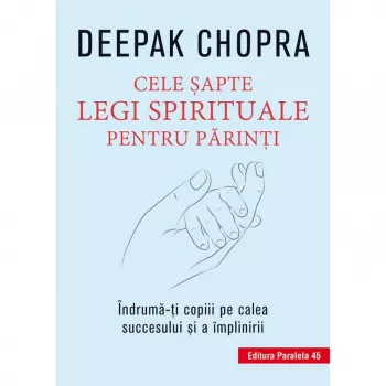 Cele sapte legi spirituale pentru parinti. editia 3 deepak chopra