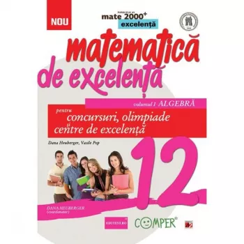 Matematica de excelenta clasa 12 vol.1 algebra pentru concursuri olimpiade si centre de excelenta - dana heuberger vasile pop