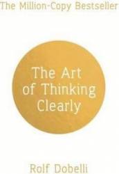 Art of thinking clearly - rolf dobelli