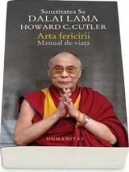 Arta Fericirii. Manual De Viata - Sanctitatea Sa Dalai Lama. Howard C. Cutler