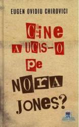 Cine a ucis-o pe Nora Jones - Eugen Ovidiu Chirovici
