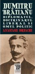 Dumitru Bratianu - Diplomatul Doctrinarul Liberalul Si Omul Politic - Anastasie Iordache
