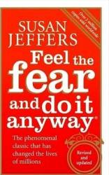 Feel the fear and do it anyway how to turn your fear and indecision into confidence and action - susan jeffers