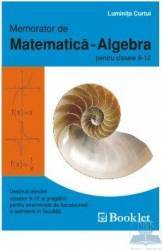 Memorator de matematica - algebra pentru clasele 9 -12 - prof. luminita curtui