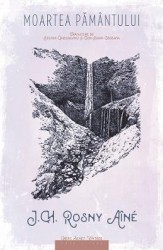 Moartea pamantului - J.H. Rosny Aine