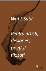 Wabi-sabi pentru artisti designeri poeti si filosofi - Leonard Koren
