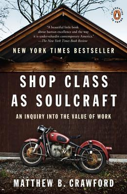 Shop Class as Soulcraft An Inquiry Into the Value of Work 