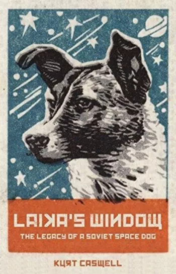 Laika s Window The Legacy of a Soviet Space Dog