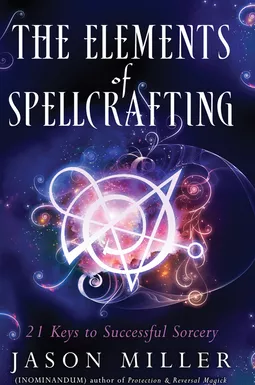 The Elements of Spellcrafting 21 Keys to Successful Sorcery