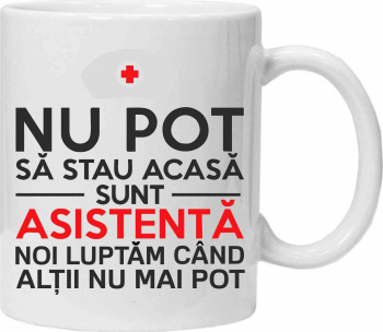 Cana personalizata cu textul nu pot sta acasa - sunt asistenta... 