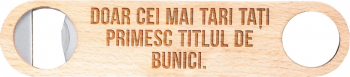 Desfacator personalizat gravat cu mesajulDoar cei mai tari tati primesc titlul de bunici lemn 17.6x3.8 cm 