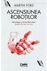 Ascensiunea robotilor. tehnologia si viitorul fara joburi martin ford