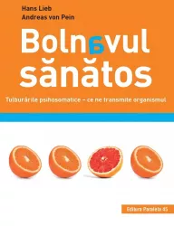 Bolnavul sanatos. Tulburarile psihosomatice - Ce ne transmite organismul Hans Lieb Andreas Von Pein