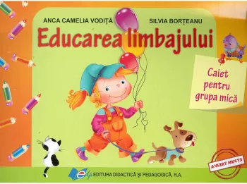 Educarea limbajului caiet pentru grupa mica - anca camelia vodita silvia borteanu