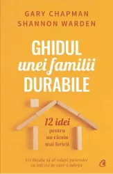 Ghidul unei familii durabile. 12 idei pentru un camin mai fericit Gary Chapman Shannon Warden