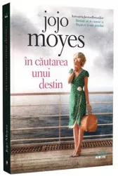 In cautarea unui destin. Jojo Moyes