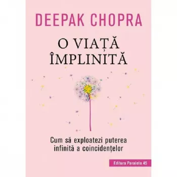 O viata implinita. cum sa exploatezi puterea infinita a coincidentelor deepak chopra