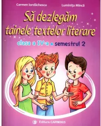 Sa dezlegam tainele textelor literare - clasa 4 sem. 2 al - carmen iordachescu luminita minca