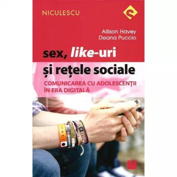 Sex Like-uri si retele sociale. Comunicarea cu adolescentii in era digitala - Allison Havey Deana Puccio