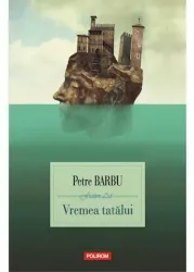 Vremea tatalui - Petre Barbu editia 2022