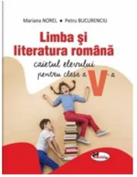 Limba si literatura romana. Caietul elevului pentru clasa a V-a - Mariana Norel Petru Bucurenciu