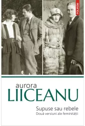 Supuse sau rebele. doua versiuni ale feminitatii ed. 2019 aurora liiceanu