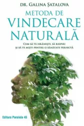 Metoda de vindecare naturala. Cum sa te hranesti sa respiri si sa te misti pentru o sanatate perfecta - Galina Satalova
