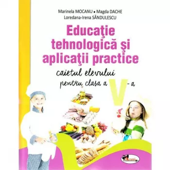 Educatie tehnologica si aplicatii practice. Caietul elevului pentru clasa a V-a - Marinela Mocanu Magda Dache Loredana-Irena Sandulescu