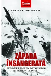Zapada insangerata. Memoriile unui soldat german de pe frontul de est Gunter K. Koschorrek