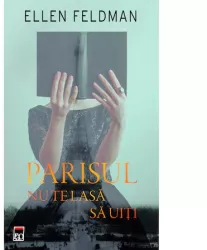 Parisul Nu Te Lasa Sa Uiti - Ellen Feldman editia 2022