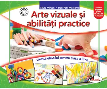 Arte vizuale si abilitati practice.Caietul elevului pentru clasa a III-a