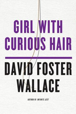 Girl with Curious Hair Stories - David Foster Wallace 