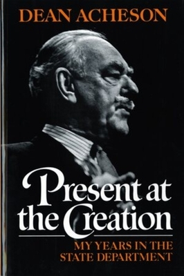 Present at the Creation My Years in the State Department - Dean Acheson 